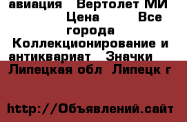 1.1) авиация : Вертолет МИ 1 - 1949 › Цена ­ 49 - Все города Коллекционирование и антиквариат » Значки   . Липецкая обл.,Липецк г.